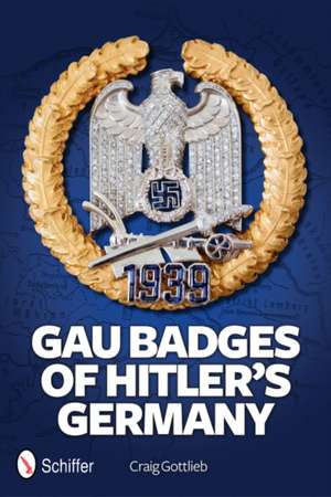 Gau Badges of Hitler's Germany de Craig Gottlieb