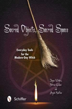 Sacred Objects, Sacred Space: Everyday Tools for the Modern-Day Witch de Dayna Winters