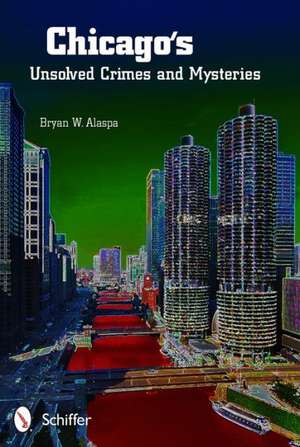 Chicago's Unsolved Crimes & Mysteries de Bryan W. Alaspa