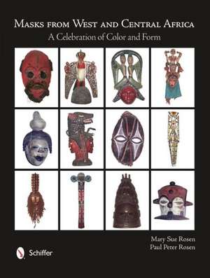 Masks from West and Central Africa: A Celebration of Color and Form de Mary Sue Rosen