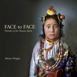 Face to Face: Portraits of the Human Spirit de Alison Wright