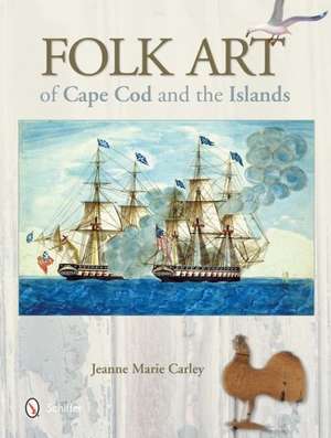 Folk Art of Cape Cod and the Islands de Jeanne Marie Carley