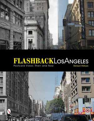 Flashback Los Angeles Postcard Views: Then and Now de Michael Oldham