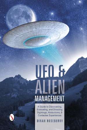 UFO and Alien Management: A Guide to Discovering, Evaluating, and Directing Sightings, Abductions, and Contactee Experiences de Dinah Roseberry