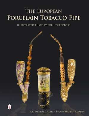 European Porcelain Tobacco Pipe: Illustrated History for Collectors de Dr Sarunas Peckus