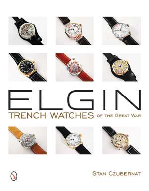 Elgin Trench Watches of the Great War de Stan Czubernat