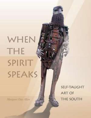 When the Spirit Speaks: Self-Taught Art of the South de Margaret Day Allen