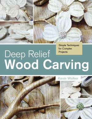 Deep Relief Wood Carving: Simple Techniques for Complex Projects de Kevin Walker.