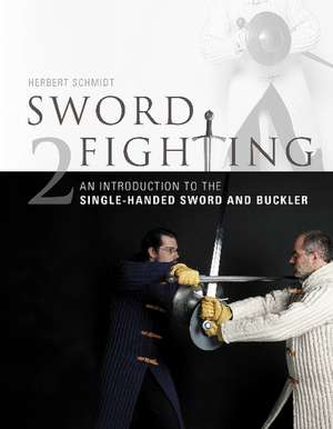 Sword Fighting 2: An Introduction to the Single-Handed Sword and Buckler de Herbert Schmidt