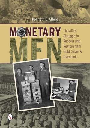 Monetary Men: The Allies Struggle to Recover and Restore Nazi Gold, Silver, and Diamonds de Kenneth D. Alford