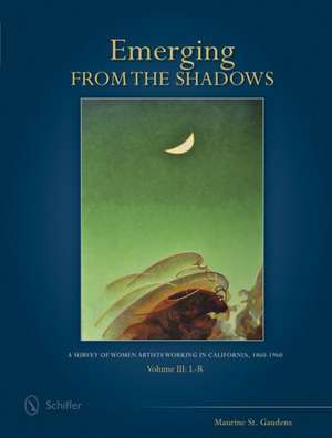 Emerging from the Shadows, Vol. III: A Survey of Women Artists Working in California, 1860-1960 de Maurine St. Gaudens