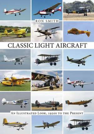 Classic Light Aircraft: An Illustrated Look, 1920s to the Present de Ron Smith