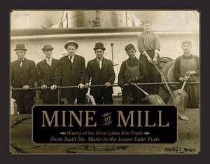 Mine to Mill: History of the Great Lakes Iron Trade: From Sault Ste. Marie to the Lower Lake Ports de Phillip Stager