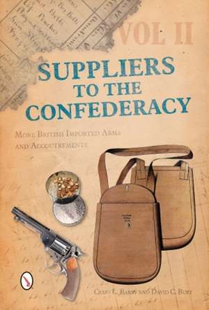 Suppliers to the Confederacy Volume II: More British Imported Arms and Accoutrements de Craig L. Barry