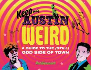 Keeping Austin Weird: A Guide to the (Still) Odd Side of Town de Red Wassenich