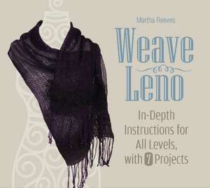 Weave Leno: In-Depth Instructions for All Levels, with 7 Projects de Martha Reeves