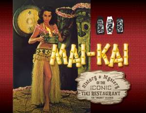 Mai-Kai: History & Mystery of the Iconic Tiki Restaurant de Tim Glazner