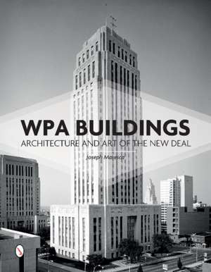 WPA Buildings: Architecture & Art of the New Deal de Joseph Maresca