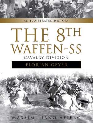 The 8th Waffen-SS Cavalry Division "Florian Geyer": An Illustrated History de Massimiliano Afiero