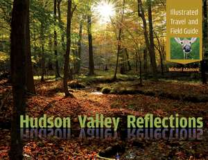 Hudson Valley Reflections: Illustrated Travel and Field Guide de Michael Adamovic