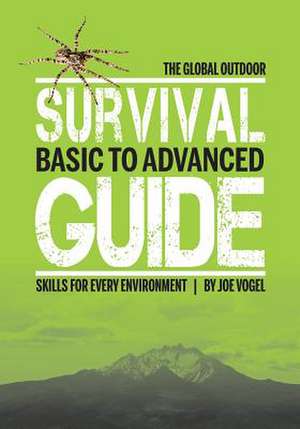 The Global Outdoor Survival Guide: Basic to Advanced Skills for Every Environment de Joe Vogel