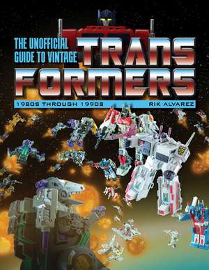 The Unofficial Guide to Vintage Transformers: 1980s Through 1990s de J. E. Alvarez