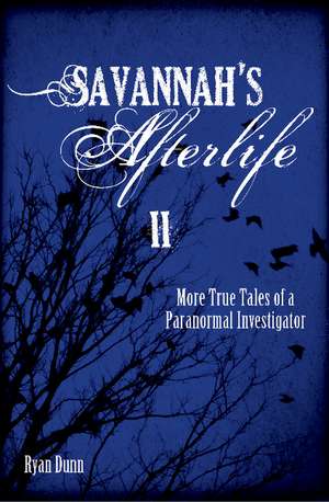 Savannah's Afterlife II: More True Tales of a Paranormal Investigator de Ryan Dunn