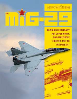 The MiG-29: Russia's Legendary Air Superiority, and Multirole Fighter, 1977 to the Present de Andy Grning