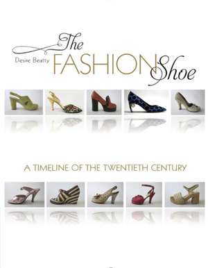 The Fashion Shoe: A Timeline of the Twentieth Century de Desire Smith Beatty