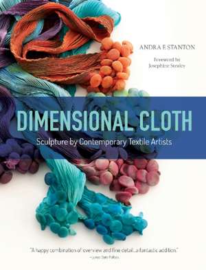 Dimensional Cloth: Sculpture by Contemporary Textile Artists de Josephine Stealey