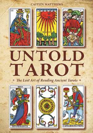 Untold Tarot: The Lost Art of Reading Ancient Tarot de Caitln Matthews