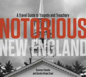 Notorious New England: A Travel Guide to Tragedy and Treachery de Summer Paradis