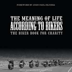 The Meaning of Life According to Bikers: The Biker Book for Charity de Louise Lewis