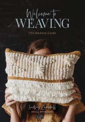 Welcome to Weaving: The Modern Guide de Lindsey Campbell