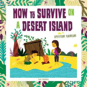 How to Survive on a Desert Island: Operation Robinson! de Denis Tribaudeau