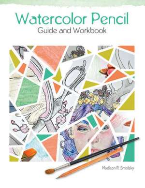 Watercolor Pencil Guide and Workbook de Madison R. Smolsky