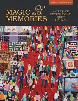 Magic & Memories: 45 Years of International Quilt Festival de Teresa Duryea Wong