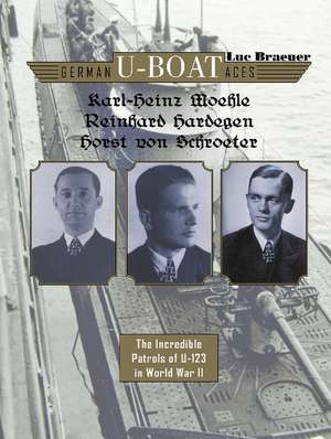 German U-boat Aces Karl-Heinz Moehle, Reinhard Hardegen & Horst von Schroeter: The Incredible Patrols of U-123 in World War II de Luc Braeuer