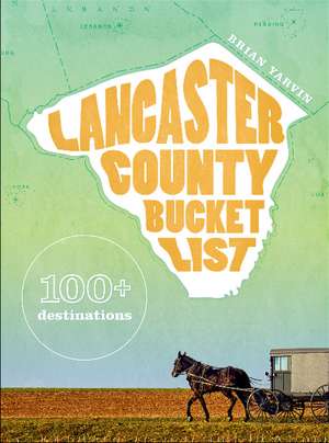 Lancaster County Bucket List: 100+ destinations de Brian Yarvin