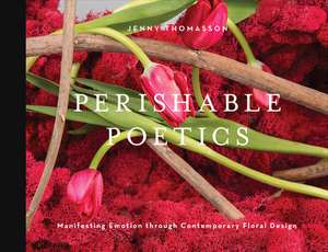 Perishable Poetics: Manifesting Emotion through Contemporary Floral Design de Jenny Thomasson