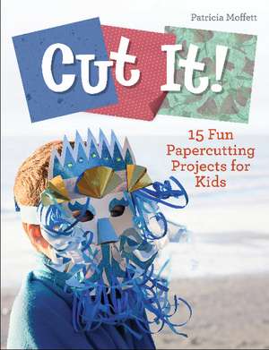 Cut It!: 15 Fun Papercutting Projects for Kids de Patricia Moffett