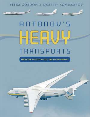 Antonov's Heavy Transports: From the An-22 to An-225, 1965 to the Present de Yefim Gordon