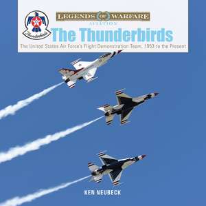 The Thunderbirds: The United States Air Force's Flight Demonstration Team, 1953 to the Present de Ken Neubeck