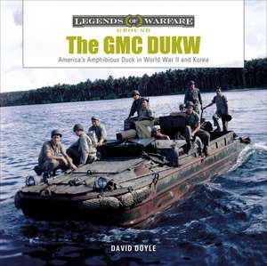 The GMC DUKW: America's Amphibious Truck in World War II and Korea de David Doyle