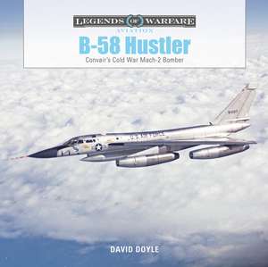 B-58 Hustler: Convair's Cold War Mach 2 Bomber de David Doyle