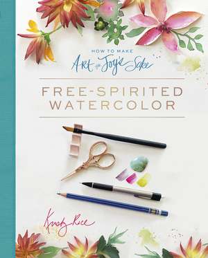 How to Make Art for Joy's Sake: Free-Spirited Watercolor de Kristy Rice