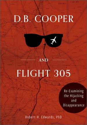 D. B. Cooper and Flight 305: Reexamining the Hijacking and Disappearance de Robert H. Edwards