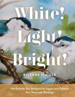 White! Light! Bright!: How to Make Your Backgrounds Support and Enhance Your Watercolor Paintings de Bivenne Harvey Staiger