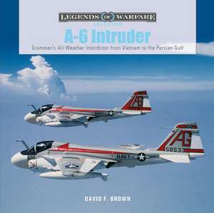 A-6 Intruder: Grumman's All-Weather Interdictor from Vietnam to the Persian Gulf de David F. Brown