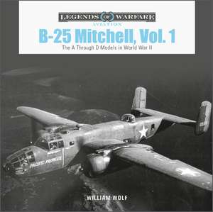 B-25 Mitchell, Vol. 1: The A through D Models in World War II de Dr William Wolf